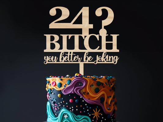 Bitch you better be joking, Age Birthday Cake Topper